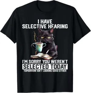 Cat I Have Selective Hearing I'm Sorry You Weren't Selected T-Shirt