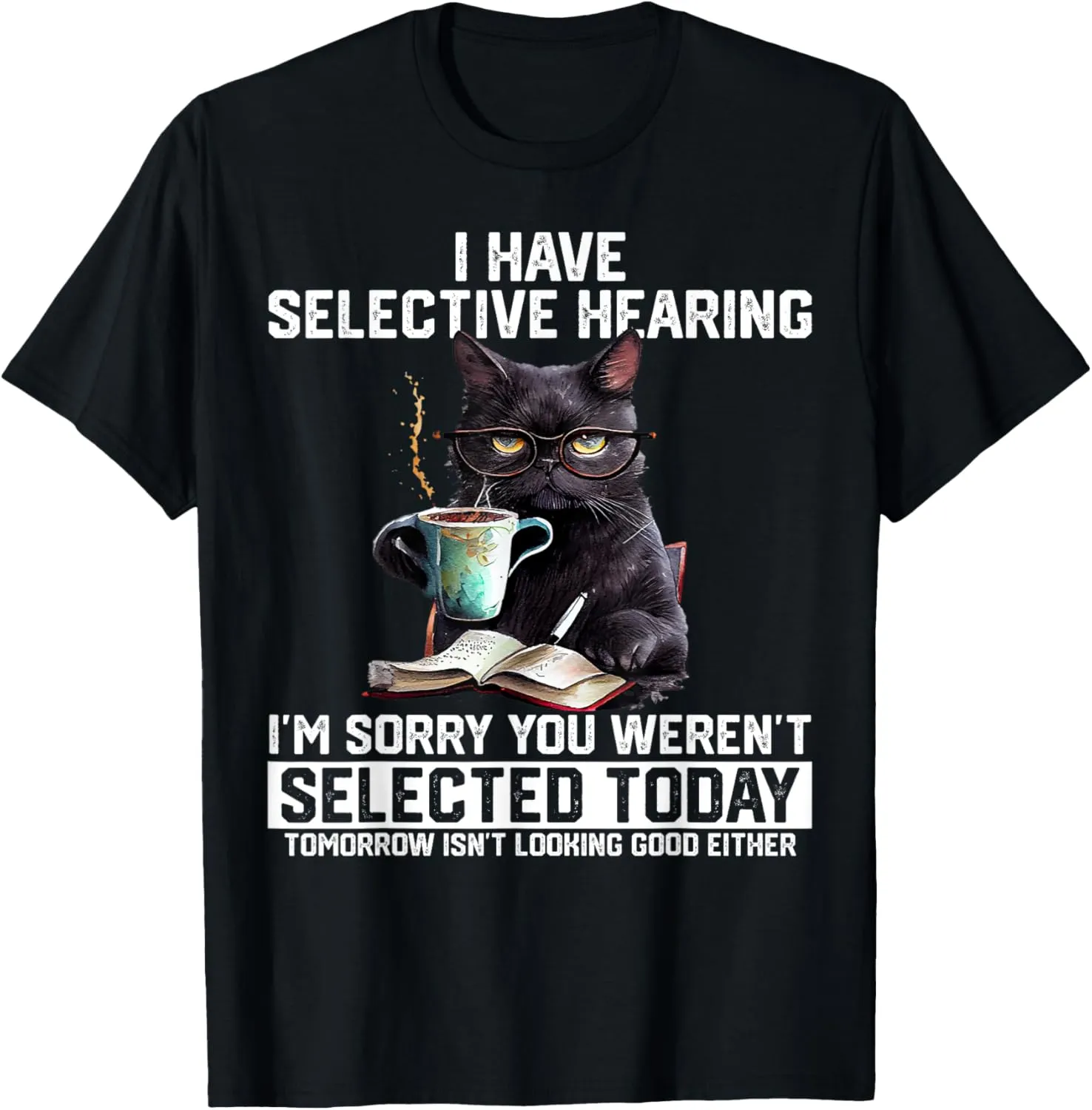 Cat I Have Selective Hearing I'm Sorry You Weren't Selected T-Shirt
