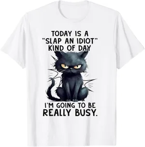 Cat Today Is A Slap An Idiot Kind Of Day I'm Going To Busy T-Shirt